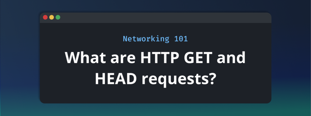 What Are HTTP GET and HEAD Requests and How to Leverage Their Power